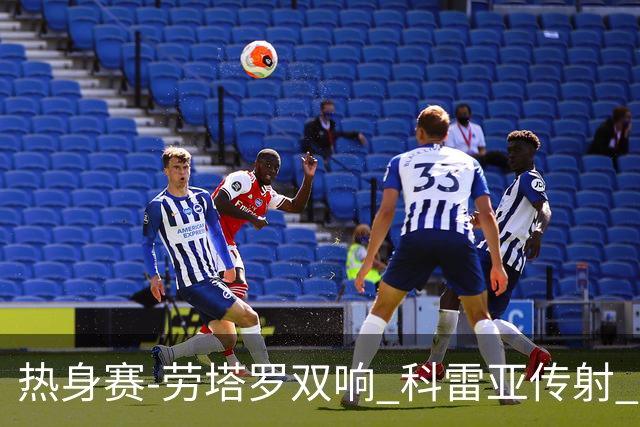 热身赛-劳塔罗双响 科雷亚传射 国际米兰4-1首胜